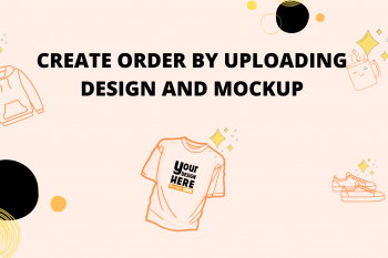Create Order by uploading Design and Mockup