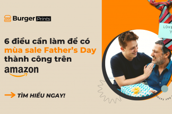 (Tiếng Việt) 6 điều cần làm để có mùa sale Father’s Day thành công trên Amazon