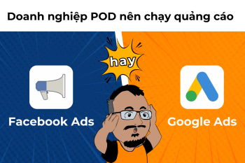 (Tiếng Việt) Doanh nghiệp Print on Demand nên chạy quảng cáo Google hay Facebook?