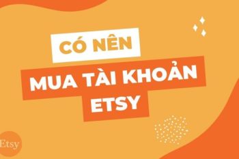 (Tiếng Việt) Có nên mua tài khoản Etsy? 6 loại acc Etsy phổ biến và ưu nhược điểm