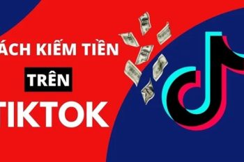 (Tiếng Việt) Những cách kiếm tiền trên TikTok nhanh chóng và hiệu quả nhất hiện nay